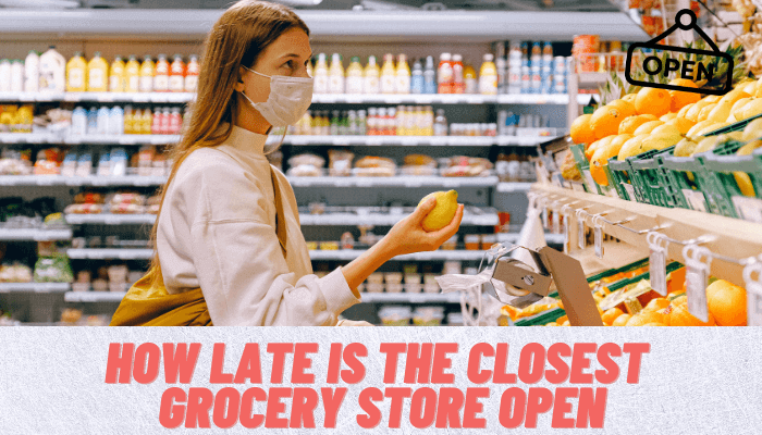 how late is the closest grocery store open 24 hour Check Nearest Grocery Store with Location & Timing know your area,grocery store in usa